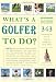 What's a Golfer to Do?: 343 Techniques, Tips, and Tricks from the Best Pros