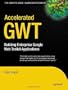 Accelerated GWT: Building Enterprise Google Web Toolkit Applications