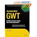 Accelerated GWT: Building Enterprise Google Web Toolkit Applications (Expert's Voice in Web Development)