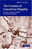 The Creation of Lancastrian Kingship: Literature, Language and Politics in Late Medieval England (Cambridge Studies in Medieval Literature)