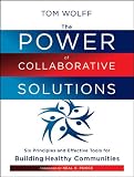 The Power of Collaborative Solutions: Six Principles and Effective Tools for Building Healthy Communities