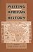 Writing African History (Rochester Studies in African History and the Diaspora)