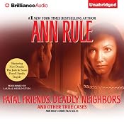 Fatal Friends, Deadly Neighbors: And Other True Cases: Ann Rule's Crime Files, Book 16 | [Ann Rule]