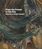 From the forest to the sea : Emily Carr in British Columbia