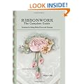 Ribbonwork: The Complete Guide - Technique Guide for Making Ribbon Flowers and Trimmings