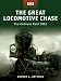The Great Locomotive Chase  The Andrews Raid 1862