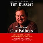 Wisdom of Our Fathers: Lessons and Letters from Daughters and Sons | Tim Russert