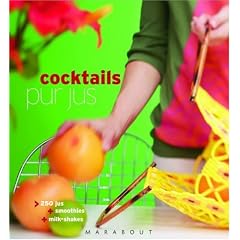Cocktails pur jus : 250 Jus, Smoothies, Milk-Shakes