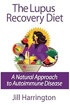 The Lupus Recovery Diet: A Natural Approach to Autoimmune Disease That Really Works