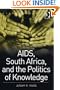 AIDS, South Africa, and the Politics of Knowledge (Global Health)