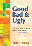 Good, bad & ugly : the truth behind Bible heroes and villains! - with activities