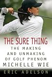 The Sure Thing: The Making and Unmaking of Golf Phenom Michelle Wie