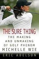 The Sure Thing: The Making and Unmaking of Golf Phenom Michelle Wie