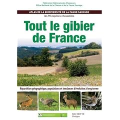 Tout le gibier de France : Atlas de la biodiversit� de la faune sauvage, les 90 esp�ces chassables