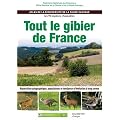 Tout le gibier de France : Atlas de la biodiversit� de la faune sauvage, les 90 esp�ces chassables