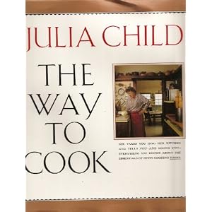 The Way To Cook by Julia, Photographs Brian Leatart and Jim Scherer ; Food Designer Rosemary Manell Child