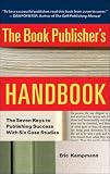 The Book Publisher's Handbook: The Seven Keys to Publishing Success With Six Case Studies