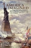 America imagined : explaining the United States in Nineteenth-Century Europe and Latin America