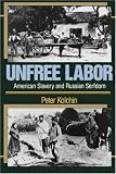 Unfree Labor: American Slavery and Russian Serfdom (Belknap Press)