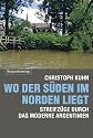 Wo der Süden im Norden liegt: Streifzüge durch das moderne Argentinien