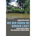 Wo der S�den im Norden liegt: Streifz�ge durch das moderne Argentinien