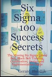 Six Sigma 100 Success Secrets - The Missing Six Sigma Green Belt, Black Belt Training, Certification, Design and Implementation Guide