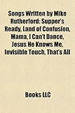 Songs Written by Mike Rutherford: Supper's Ready, Land of Confusion, Mama, I Can't Dance, Jesus He Knows Me, Invisible Touch, That's All-