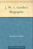 J. W. v. Goethe's Biographie