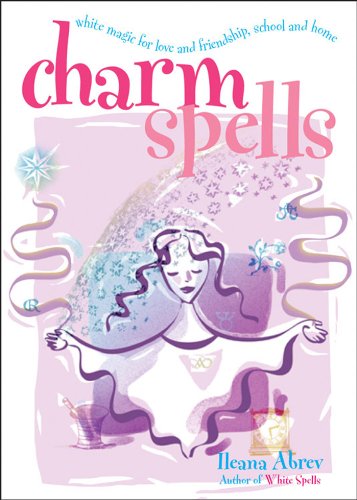 Charm Spells: White Magic for Love and Friendship, School and Home