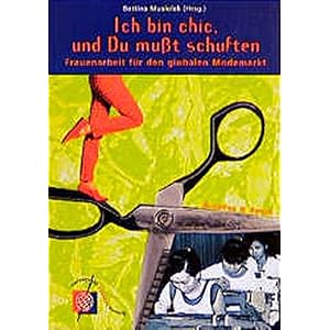 Ich bin chic, und Du musst schuften: Frauenarbeit für das globale Geschäft mit der Mode