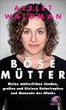 B�se M�tter: Meine m�tterlichen S�nden, gro�en und kleinen Katastrophen und Momente des Gl�cks - Ayelet Waldman