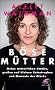 B�se M�tter: Meine m�tterlichen S�nden, gro�en und kleinen Katastrophen und Momente des Gl�cks