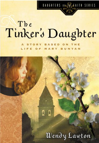 The Tinker's Daughter: A Story Based on the Life of Mary Bunyan (Daughters of the Faith Series)