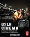 DSLR Cinema: Crafting the Film Look with Large Sensor Video
