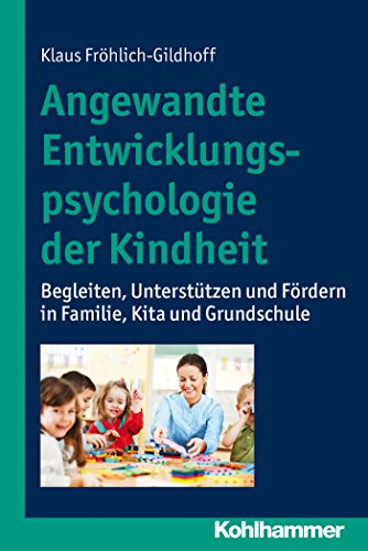 Angewandte Entwicklungspsychologie der Kindheit: Begleiten, Unterstützen und Fördern in Familie, Kita und Grundschule (German Edition)