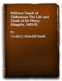 Without touch of dishonour : the life and death of Sir Henry Slingsby 1602-1658