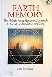 Earth memory : the holistic earth mysteries approach to decoding ancient sacred sites