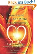 Das Licht aus der Mitte des Herzens: Der lichtvolle Weg in dein wahres Bewusstsein