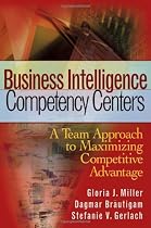 Business Intelligence Competency Centers: A Team Approach to Maximizing Competitive Advantage (Wiley and SAS Business Series)