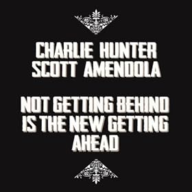 Charlie Hunter & Scott Amendola - Not Getting Behind Is The New Getting Ahead