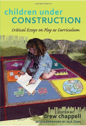 children under construction critical essays on play as curriculum with a foreword by jack zipes