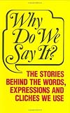 Why Do We Say It