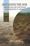 Sustaining the soil : indigenous soil and water conservation in Africa