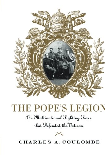 The Pope's Legion: The Multinational Fighting Force that Defended the Vatican