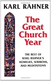 The Great Church Year: The Best of Karl Rahner's Homilies, Sermons, and Meditations