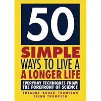 50 Simple Ways to Live a Longer Life: Everyday Techniques from the Forefront of Science