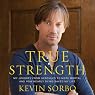 True Strength: My Journey from Hercules to Mere Mortal - and How Nearly Dying Saved My LIfe