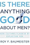 Is There Anything Good About Men?: How Cultures Flourish by Exploiting Men