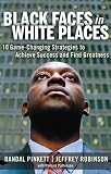 Black Faces in White Places: 10 Game-Changing Strategies to Achieve Success and Find Greatness
