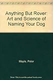 Anthing but Rover : the art and science of naming your dog a breed by breed guide, including Mongrels